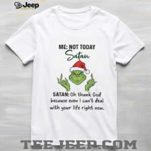 Grinch Santa middle finger me not today Satan oh thank God because even I can’t deal with your life right now Christmas shirt