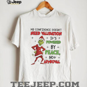 Grinch Santa my confidence doesn’t need validation it’s powered by peace no approval needed Christmas shirt Grinch Santa my confidence doesn’t need validation it’s powered by peace no approval needed Christmas shirt