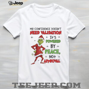 Grinch Santa my confidence doesn’t need validation it’s powered by peace no approval needed Christmas shirt