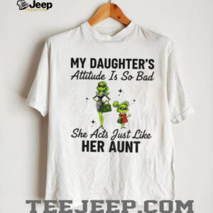 Grinch Santa my daughter’s attitude is so bad she acts just like her aunt Christmas shirt