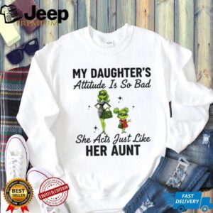 Grinch Santa my daughter’s attitude is so bad she acts just like her aunt Christmas shirt