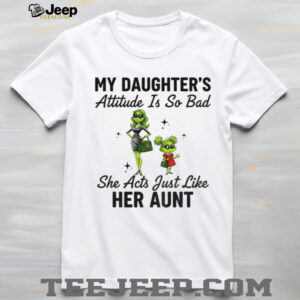 Grinch Santa my daughter’s attitude is so bad she acts just like her aunt Christmas shirt