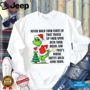 Grinch Santa never hold your farts in that travel up your spine into your brain and that’s where shitty ideas come from Christmas shirt
