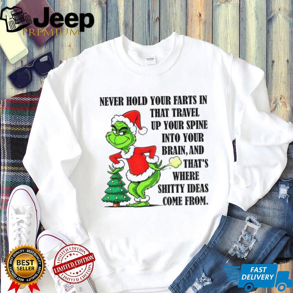 Grinch Santa never hold your farts in that travel up your spine into your brain and that’s where shitty ideas come from Christmas shirt Grinch Santa never hold your farts in that travel up your spine into your brain and that’s where shitty ideas come from Christmas shirt