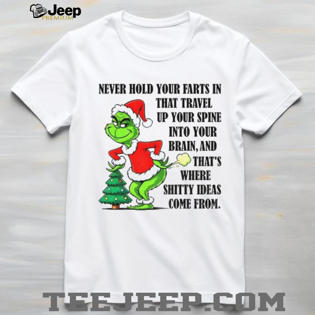 Grinch Santa never hold your farts in that travel up your spine into your brain and that’s where shitty ideas come from Christmas shirt Grinch Santa never hold your farts in that travel up your spine into your brain and that’s where shitty ideas come from Christmas shirt