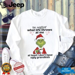 Grinch Santa no matter what life throws at me at least I don’t have ugly grandkids Christmas shirt