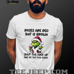 Grinch Santa roses are red shit is brown shut the fuck up and sit the fuck down Christmas shirt