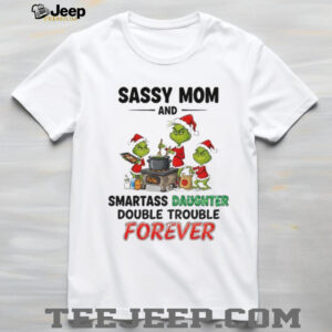 Grinch Santa sassy mom and smartass daughter double trouble forever Christmas shirt