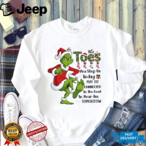 Grinch Santa the toes you step on today may be connected to the foot Christmas shirt