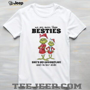 Grinch Santa we are more than besties she’s my accomplice and I’m her alibi Christmas shirt