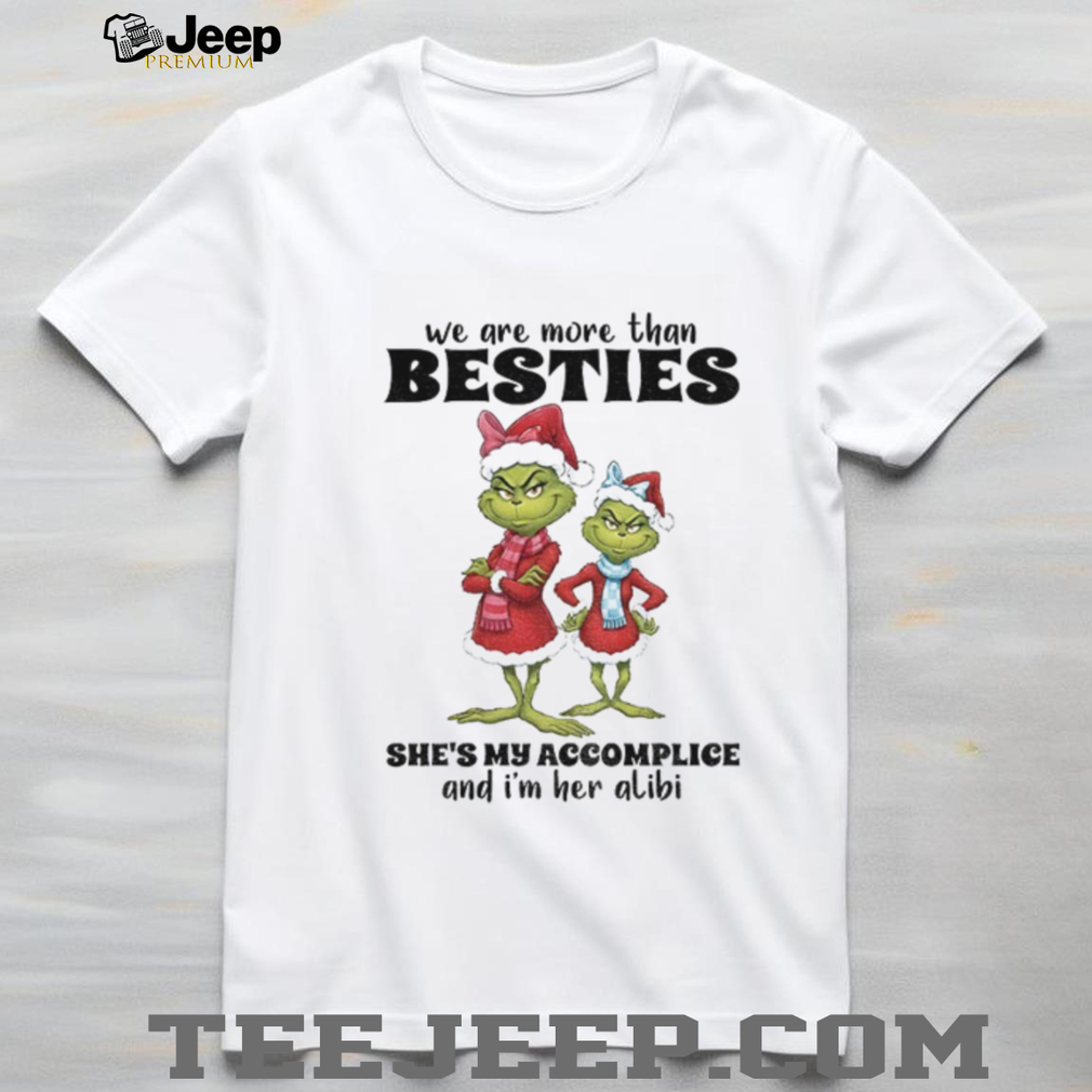 Grinch Santa we are more than besties she’s my accomplice and I’m her alibi Christmas shirt Grinch Santa we are more than besties she’s my accomplice and I’m her alibi Christmas shirt