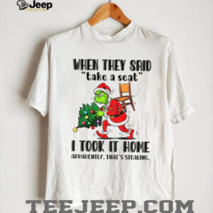 Grinch Santa when they said take a seat I took it home apparently that’s stealing Christmas shirt Grinch Santa when they said take a seat I took it home apparently that’s stealing Christmas shirt