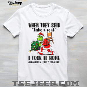 Grinch Santa when they said take a seat I took it home apparently that’s stealing Christmas shirt