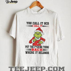 Grinch Santa you call it OCD I call it put the fucking thing back where it belong Christmas shirt