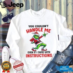 Grinch Santa you couldn’t handle me even if I came with instructions Merry Christmas shirt Grinch Santa you couldn’t handle me even if I came with instructions Merry Christmas shirt