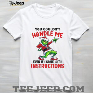 Grinch Santa you couldn’t handle me even if I came with instructions Merry Christmas shirt