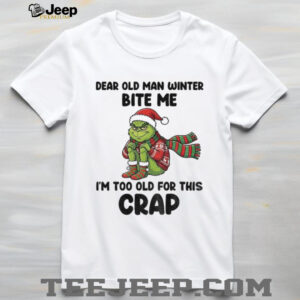 Grinch dear old man winter bite me I’m too old for this crap Christmas shirt Grinch dear old man winter bite me I’m too old for this crap Christmas shirt