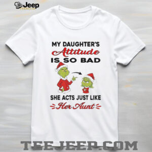 Grinch my daughter’s attitude is so bad she acts just like her aunt Christmas shirt