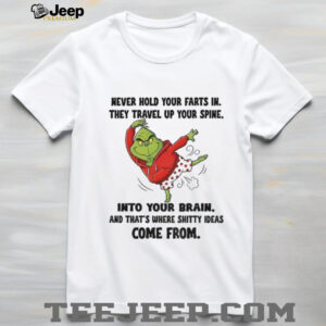 Grinch never hold your farts in they travel up your spine into your brain Christmas shirt