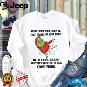 Grinch never hold your farts in they travel up your spine into your brain Christmas shirt