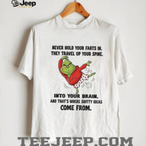 Grinch never hold your farts in they travel up your spine into your brain Christmas shirt