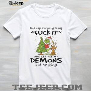 Grinch one day I’m going to say fuck it and let all my demons out to play Merry Christmas shirt