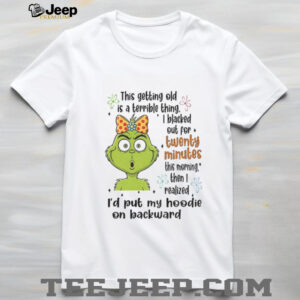 Grinch this getting old is a terrible thing I blacked out for twenty minutes this morning Christmas shirt