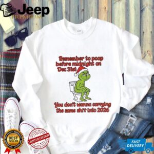 Grinch toilet Santa remember to poop before midnight on Dec 31st you don’t wanna be carrying the same shit Christmas shirt Grinch toilet Santa remember to poop before midnight on Dec 31st you don’t wanna be carrying the same shit Christmas shirt