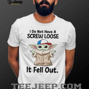 I Do Not Have A Screw Loose It Fell Out T Shirt I Do Not Have A Screw Loose It Fell Out T Shirt