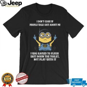 I Don’t Care If People Talk Shit Funny Minion T Shirt I Don’t Care If People Talk Shit Funny Minion T Shirt