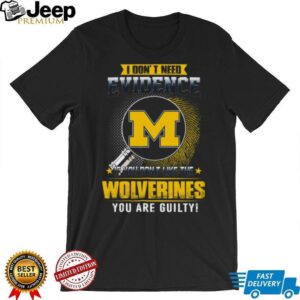 I Don't Need Evidence Michigan Wolverines Fan T Shirt