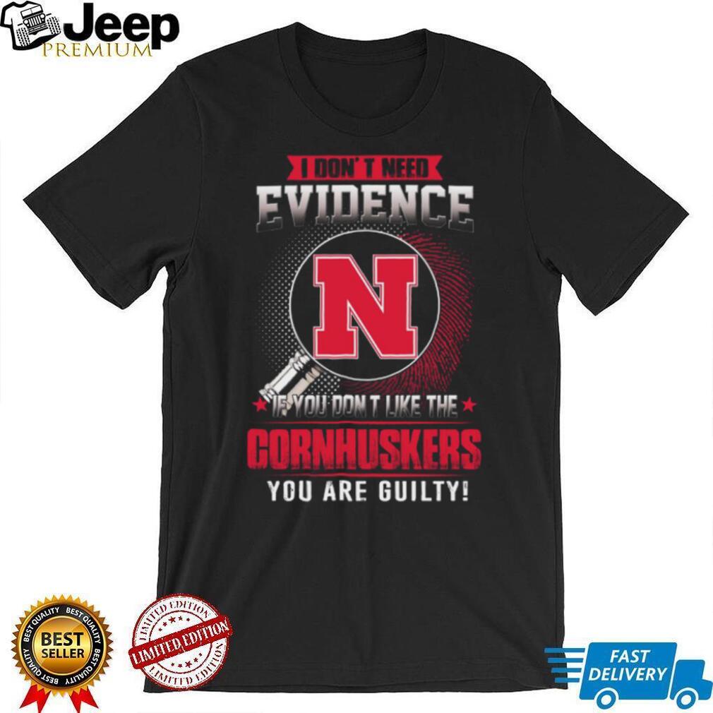 I Don’t Need Evidence Nebraska Cornhuskers Guilty Fan T Shirt I Don’t Need Evidence Nebraska Cornhuskers Guilty Fan T Shirt
