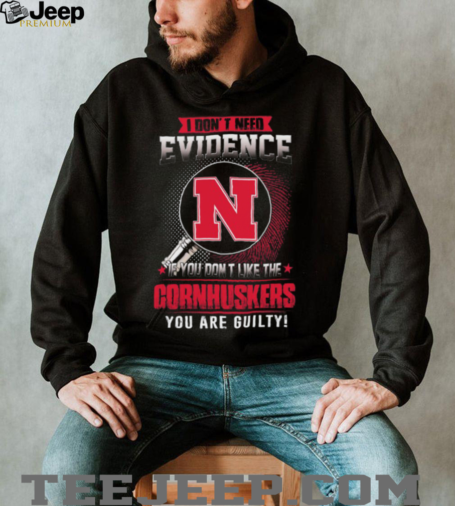 I Don’t Need Evidence Nebraska Cornhuskers Guilty Fan T Shirt I Don’t Need Evidence Nebraska Cornhuskers Guilty Fan T Shirt