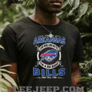 I Live in Arkansas and I'm a Die Hard Buffalo Bills Fan Till I Die T Shirt