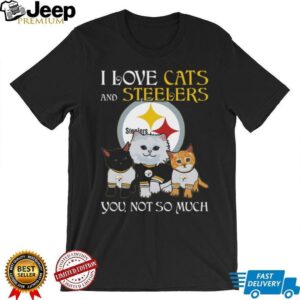 I Love Cats And Steelers, You Not So Much T Shirt