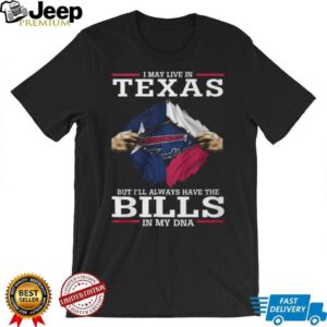 I May Live in Texas But I'll Always Have the Bills in My DNA T Shirt
