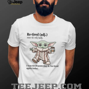 I Was Tired Yesterday & I’m Tired Again Today T Shirt I Was Tired Yesterday & I’m Tired Again Today T Shirt