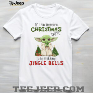 If I Had Anymore Christmas Spirit Id Be Shitting Jingle Bells T Shirt