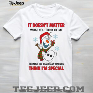 It Doesn't Matter What You Think Of Me Because My Imaginary Friends Think I'm Special T Shirt
