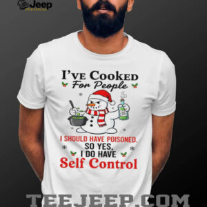 I’ve Cooked For People I Should Have Poisoned So Yes I Do Have Self Control T Shirt I’ve Cooked For People I Should Have Poisoned So Yes I Do Have Self Control T Shirt