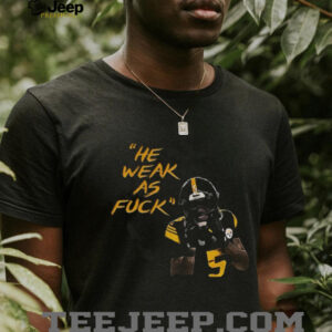 Jalen Ramsey Pittsburgh Steelers NFL Football 2025 he weak as fuck shirt Jalen Ramsey Pittsburgh Steelers NFL Football 2025 he weak as fuck shirt