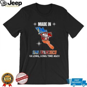 Made In San Francisco (A Long, Long Time Ago) 49ers Fan T Shirt