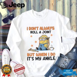 Minion I don’t always roll a joint but when I do it’s my ankle shirt