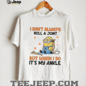 Minion I don’t always roll a joint but when I do it’s my ankle shirt