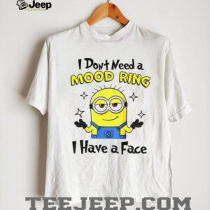 Minion I don’t need a mood ring I have a face shirt Minion I don’t need a mood ring I have a face shirt
