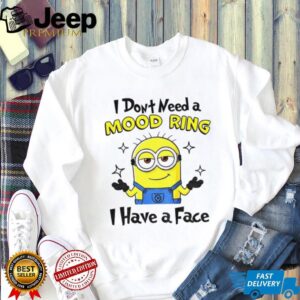 Minion I don’t need a mood ring I have a face shirt