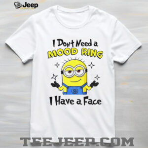 Minion I don’t need a mood ring I have a face shirt