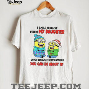 Minion I smile because you’re my daughter I laugh because there’s nothing you can do about it Christmas shirt Minion I smile because you’re my daughter I laugh because there’s nothing you can do about it Christmas shirt