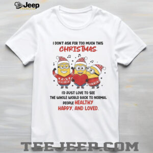 Minion Santa I don’t ask for too much this christmas I’d just love to see the whole world Christmas shirt