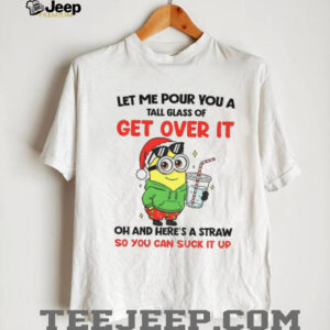 Minion Santa let me pour you a tall glass of get over it oh and here’s a straw Christmas shirt Minion Santa let me pour you a tall glass of get over it oh and here’s a straw Christmas shirt